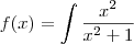 f(x)=\int\frac{x^2}{x^2+1}