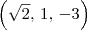 \left( \sqrt{2},\, 1,\, -3\right) \left( \sqrt{2},\, 1,\, -3\right)
