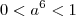 0<a^6<1 0<a^6<1