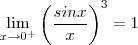 \lim_{x\to 0^+}\left(\dfrac{sin x}{x} \right)^3  =  1