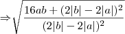 \Rightarrow\sqrt[]{{\frac{16ab+(2 |b| - 2 |a|)^2}{(2 |b| - 2 |a|)^2 }}}