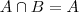 A \cap B = A A \cap B = A