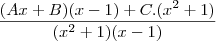 \frac{(Ax+B)(x-1)+C.(x^2+1)}{(x^2+1)(x-1)} \frac{(Ax+B)(x-1)+C.(x^2+1)}{(x^2+1)(x-1)}