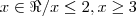 x \in \Re / x \leq 2, x \geq 3 x \in \Re / x \leq 2, x \geq 3