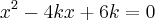 {x}^{2}-4kx+6k=0 {x}^{2}-4kx+6k=0
