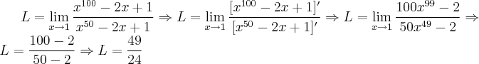 L=\lim_{x \to 1}  \frac{x^{100}-2x+1}{x^{50}-2x+1} \Rightarrow L=\lim_{x \to 1}  \frac{[x^{100}-2x+1]^\prime}{[x^{50}-2x+1]^\prime}
\Rightarrow L=\lim_{x \to 1}  \frac{100x^{99}-2}{50x^{49}-2}\Rightarrow L=\frac{100-2}{50-2}\Rightarrow L =\frac{49}{24}