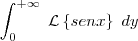 \int_{0}^{+\infty} \; \mathcal{L} \left\{ senx \right \} \; dy \int_{0}^{+\infty} \; \mathcal{L} \left\{ senx \right \} \; dy