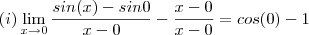 (i) \lim_{x\to 0} \dfrac{sin(x)- sin0}{x-0} -\dfrac{x- 0}{x-0} = cos(0) - 1 (i) \lim_{x\to 0} \dfrac{sin(x)- sin0}{x-0} -\dfrac{x- 0}{x-0} = cos(0) - 1