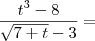 \frac{t^3 - 8}{\sqrt{7 + t} - 3} = \frac{t^3 - 8}{\sqrt{7 + t} - 3} =