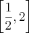 \left[\frac{1}{2},2 \right]