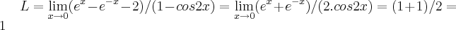L=\lim_{x\rightarrow0}({e}^{x}-{e}^{-x}-2)/(1-cos2x)=\lim_{x\rightarrow0}({e}^{x}+{e}^{-x})/(2.cos2x)=(1+1)/2=1 L=\lim_{x\rightarrow0}({e}^{x}-{e}^{-x}-2)/(1-cos2x)=\lim_{x\rightarrow0}({e}^{x}+{e}^{-x})/(2.cos2x)=(1+1)/2=1