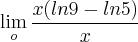 \lim_{o} \frac{x(ln9 - ln5)}{x}