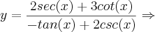 y = \frac{2sec(x) + 3 cot (x)}{-tan(x) + 2 csc(x)} \Rightarrow