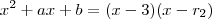 x^2 + ax + b =  (x-3)(x-r_2)