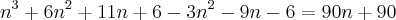 n^3+6n^2+11n+6-3n^2-9n-6=90n+90 n^3+6n^2+11n+6-3n^2-9n-6=90n+90