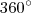 360^{\circ} 360^{\circ}