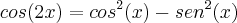 cos(2x)={cos}^{2}(x)-{sen}^{2}(x) cos(2x)={cos}^{2}(x)-{sen}^{2}(x)