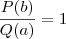 \frac{P(b)}{Q(a)} = 1