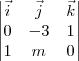 \begin{vmatrix}
\vec{i} & \vec{j} & \vec{k} \\
0 & -3 & 1 \\
1 & m & 0
\end{vmatrix} \begin{vmatrix}
\vec{i} & \vec{j} & \vec{k} \\
0 & -3 & 1 \\
1 & m & 0
\end{vmatrix}
