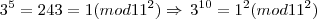 3^5 = 243 = 1 (mod 11^2) \Rightarrow \, 3^{10} = 1^2 (mod 11^2) 3^5 = 243 = 1 (mod 11^2) \Rightarrow \, 3^{10} = 1^2 (mod 11^2)