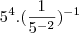 5^{4}.(\frac{1}{5^{-2}})^{-1}