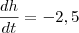 \frac{dh}{dt} = -2,5 \frac{dh}{dt} = -2,5