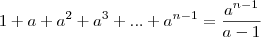 1+a+{a}^{2}+{a}^{3}+...+ {a}^{n-1} = \frac{ {a}^{n-1}}{a-1} 1+a+{a}^{2}+{a}^{3}+...+ {a}^{n-1} = \frac{ {a}^{n-1}}{a-1}
