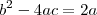 b^2 - 4ac = 2a