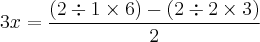 3x= \frac{(2 \div 1 \times 6) - (2 \div 2 \times 3)}{2}