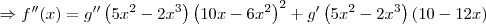 \Rightarrow f^{\prime\prime}(x)= g^{\prime\prime}\left(5{x}^{2}-2{x}^{3}\right)\left(10x - 6x^2\right)^2 + g^{\prime}\left(5{x}^{2}-2{x}^{3}\right)(10 - 12x) \Rightarrow f^{\prime\prime}(x)= g^{\prime\prime}\left(5{x}^{2}-2{x}^{3}\right)\left(10x - 6x^2\right)^2 + g^{\prime}\left(5{x}^{2}-2{x}^{3}\right)(10 - 12x)