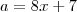 a = 8x + 7 a = 8x + 7