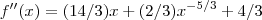 f''(x)=(14/3)x+(2/3){x}^{-5/3}+4/3 f''(x)=(14/3)x+(2/3){x}^{-5/3}+4/3
