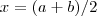 x = (a+b)/2