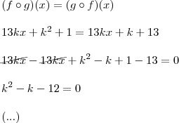 \\ (f \circ g)(x) = (g \circ f)(x) \\\\ 13kx + k^2 + 1 = 13kx + k + 13 \\\\ \cancel{13kx} - \cancel{13kx} + k^2 - k + 1 - 13 = 0 \\\\ k^2 - k - 12 = 0 \\\\ (...)