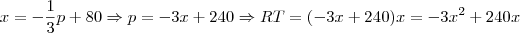 x = -\frac{1}{3}p+80 \Rightarrow p=-3x+240 \Rightarrow RT = (-3x+240)x=-3x^2+240x x = -\frac{1}{3}p+80 \Rightarrow p=-3x+240 \Rightarrow RT = (-3x+240)x=-3x^2+240x