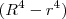 (R^4 - r^4) (R^4 - r^4)