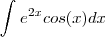 \int_{}^{}{e}^{2x}cos(x)dx \int_{}^{}{e}^{2x}cos(x)dx