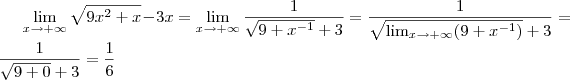 \lim_{x\to +\infty} \sqrt{9x^2 +x}-3x = \lim_{x\to +\infty}    \frac{1}  {\sqrt{9+x^{-1}} +3}  =  \frac{1}{\sqrt{ \lim_{x\to +\infty} (9+x^{-1})} +3}  =  \frac{1}{\sqrt{9 + 0}+3} = \frac{1}{6}