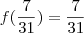 f(\frac{7}{31})=\frac{7}{31} f(\frac{7}{31})=\frac{7}{31}