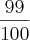 \frac{99}{100} \frac{99}{100}
