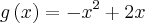 g\left(x \right) = -{x}^{2} + 2x g\left(x \right) = -{x}^{2} + 2x