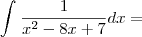 \int_{}^{}\frac{1}{x^2 - 8x +7} dx = \int_{}^{}\frac{1}{x^2 - 8x +7} dx =