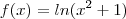 f(x)= ln( x^2 + 1) f(x)= ln( x^2 + 1)