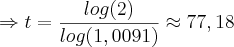 \Rightarrow t = \frac{log(2)}{log (1,0091)} \approx 77,18