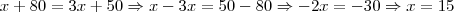 x+80=3x+50 \Rightarrow x-3x=50-80 \Rightarrow -2x=-30 \Rightarrow x=15 x+80=3x+50 \Rightarrow x-3x=50-80 \Rightarrow -2x=-30 \Rightarrow x=15