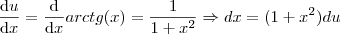 \frac{\mathrm{d} u}{\mathrm{d} x} = \frac{\mathrm{d} }{\mathrm{d} x}arctg(x) = \frac{1}{1+x^2} \Rightarrow dx = (1+x^2)du