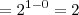 = 2^{1 - 0} = 2 = 2^{1 - 0} = 2