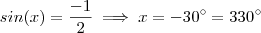 sin (x) = \frac{-1}{2} \implies x = - 30^{\circ} = 330^{\circ} sin (x) = \frac{-1}{2} \implies x = - 30^{\circ} = 330^{\circ}