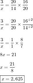 \\ \frac{3}{x} = \frac{20}{14} \times \frac{16}{20} \\\\\\ \frac{3}{x} = \frac{20}{20} \times \frac{16^{\div{2}}}{14^{\div{2}}} \\\\\\ \frac{3}{x} = \frac{1}{1} \times \frac{8}{7} \\\\ 8x = 21 \\\\ x = \frac{21}{8} \\\\ \boxed{x = 2,625} \\ \frac{3}{x} = \frac{20}{14} \times \frac{16}{20} \\\\\\ \frac{3}{x} = \frac{20}{20} \times \frac{16^{\div{2}}}{14^{\div{2}}} \\\\\\ \frac{3}{x} = \frac{1}{1} \times \frac{8}{7} \\\\ 8x = 21 \\\\ x = \frac{21}{8} \\\\ \boxed{x = 2,625}