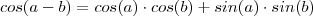 cos (a-b) = cos (a) \cdot cos (b) + sin (a) \cdot sin (b) cos (a-b) = cos (a) \cdot cos (b) + sin (a) \cdot sin (b)